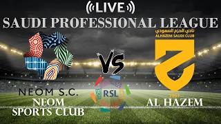🔴NEOM Sports Club vs Al Hazem | Saudi Professional League | Live Score