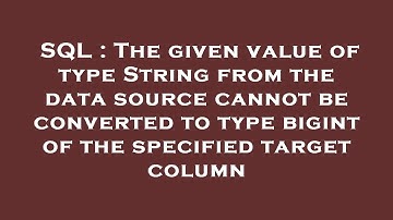 SQL : The given value of type String from the data source cannot be converted to type bigint of the