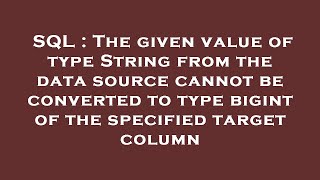 SQL : The given value of type String from the data source cannot be converted to type bigint of the
