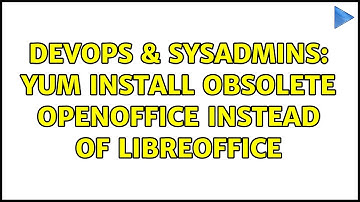 DevOps & SysAdmins: yum install obsolete openoffice instead of libreoffice (3 Solutions!!)