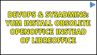 DevOps & SysAdmins: yum install obsolete openoffice instead of libreoffice (3 Solutions!!)