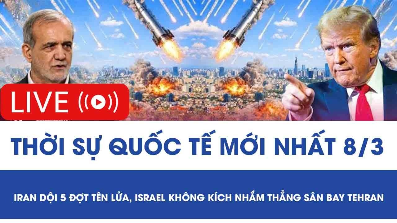🔴[TRỰC TIẾP] QUỐC TẾ 8/3: Iran dội 5 đợt tên lửa, Israel không kích nhắm thẳng sân bay Tehran