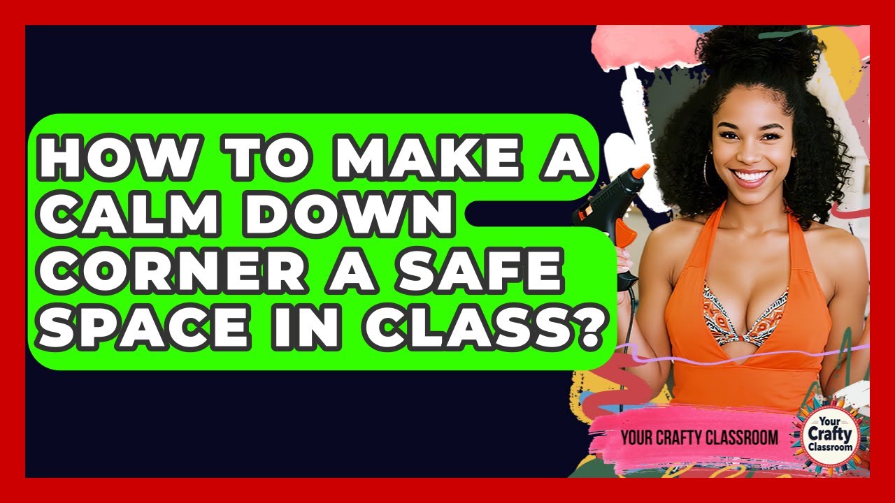 How To Make A Calm Down Corner A Safe Space In Class? - Your Crafty Classroom