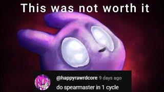 Beating Spearmaster in one cycle was not worth it