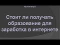 Стоит ли получать образование для заработка в интернете?