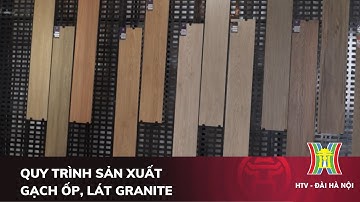 Quy trình sản xuất gạch ốp, lát granite | Made in Hanoi