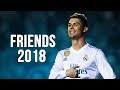 Cristiano Ronaldo - Friends | Skills & Goals | 2017/2018 HD