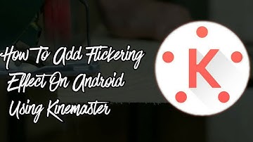 How to Add Flickering Effect on Android Using Kinemaster!