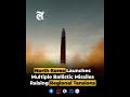 North Korea Launches Multiple Ballistic Missiles Raising Regional Tensions