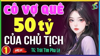 Đọc truyện đêm khuya ngôn tình: Cô vợ 50 tỷ của chủ tịch Tập 1