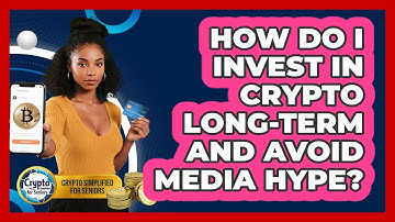 How Do I Invest In Crypto Long-term And Avoid Media Hype? - Crypto Simplified for Seniors