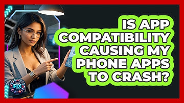 Is App Compatibility Causing My Phone Apps To Crash? - Phone Fix and Features