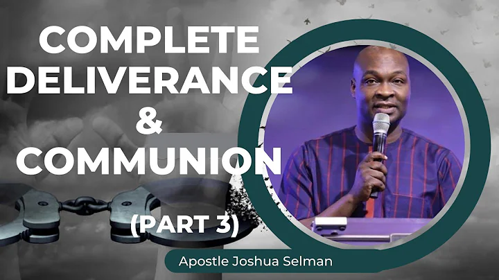 COMPLETE DELIVERANCE (PART 3) & COMMUNION SERVICE WITH APOSTLE JOSHUA SELMAN