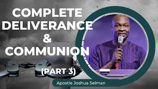 COMPLETE DELIVERANCE (PART 3) & COMMUNION SERVICE WITH APOSTLE JOSHUA SELMAN
