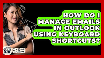 How Do I Manage Emails In Outlook Using Keyboard Shortcuts? - TheEmailToolbox.com