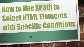 How to Use XPath to Select HTML Elements with Specific Conditions