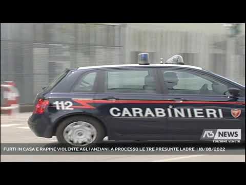 FURTI IN CASA E RAPINE VIOLENTE AGLI ANZIANI, A PROCESSO LE TRE PRESUNTE LADRE  | 18/08/2022