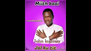 Miith baai aci döng ta kor//By John Kudusay South Sudan music