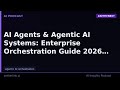 AI Agents &amp; Agentic AI Systems: Enterprise Orchestration Guide 2026