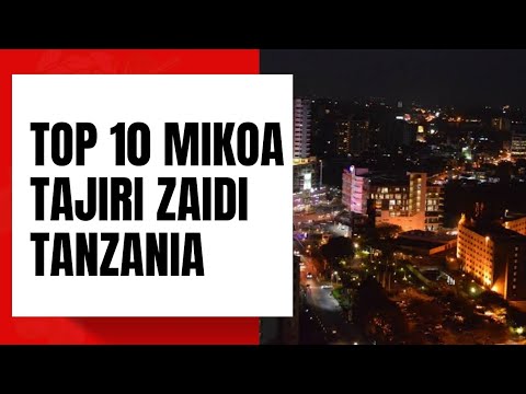TOP 10 MIKOA TAJIRI ZAIDI TANZANIADar es salaam Yaongoza