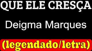 Que Ele Cresça - Deigma Marques (LETRA / LEGENDADO)