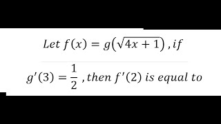 Calculus Help: Chain Rule: Let f(x)=g(√(4x+1))  ,if g^' (3)=1\/2  ,then f^' (2)  is equal to