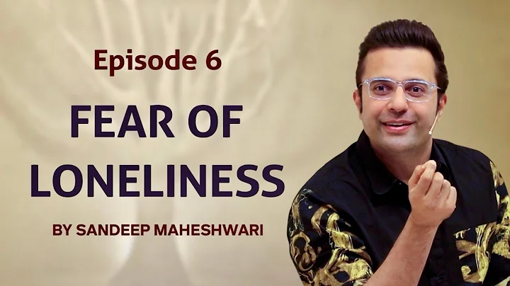 Episode 6 - Fear of Loneliness By Sandeep Maheshwari