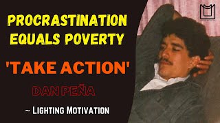 PROCRASTINATION EQUALS POVERTY SO TAKE ACTION | Dan Peña Motivational Video