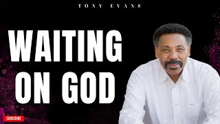 [ Tony evans ] Waiting on God | Faith in God