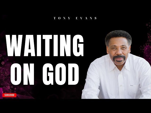 [ Tony evans ] Waiting on God | Faith in God class=