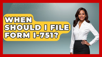When Should I File Form I-751? - US Citizenship Immigration Guide
