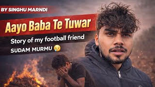 Aayo Baba Te Tuwar Story Of Sudam Murmu