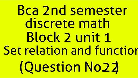 Bca discrete math 2nd semester block 2 unit 1(set,relation and function) (question E22)
