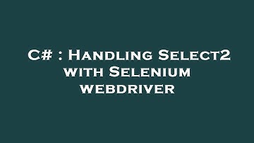 C# : Handling Select2 with Selenium webdriver