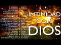 🎶INTIMIDAD CON DIOS - MÚSICA CRISTIANA DE ADORACIÓN Y ALABANZA 2024 - HERMOSAS ALABANZAS PARA ORAR