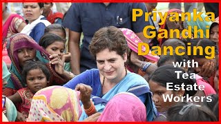 Priyanka Gandhi, the Princess of Indian Politics Dancing with Tea Estate Workers