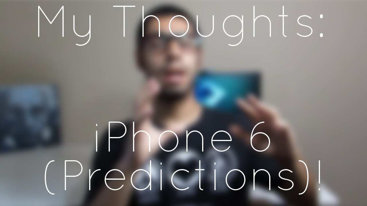 My Thoughts: iPhone 6 (Predictions)!