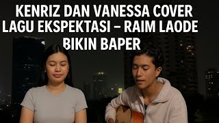 Kenriz & Vanessa - Cover Lagu “Ekspektasi” Raim Laode | Bikin Baper Parah! 🥰
