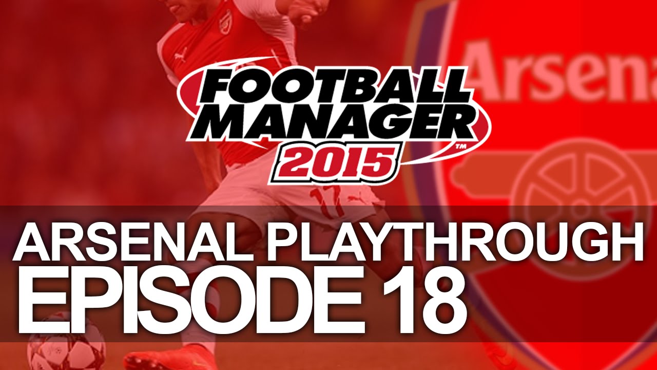 Arsenal FC - Episode 18  | Football Manager 2015 Let's Play