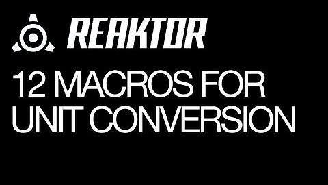 Reaktor - 12 Macros for Unit Conversion - How To Tutorial