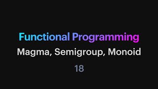 Functional Programming - 18: Magma, Semigroup, Monoid screenshot 2