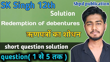 sk singh accountancy class 12 solution 1 से 5 तक | Redemption of debentures short questions solution