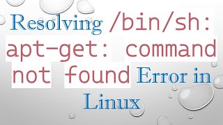 Resolving `/bin/sh: apt-get: command not found` Error in Linux Guide