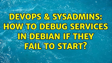 DevOps & SysAdmins: How to debug services in Debian if they fail to start? (2 Solutions!!)