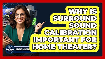 Why Is Surround Sound Calibration Important For Home Theater? - NextGen Viewing and Audio
