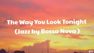 The Way You Look Tonight jazz By Bossa Nova
