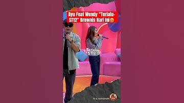 Ayu Feat Wendy “Terlalu- ST12” Brownis Hari Ini😍 #ayutingting #wendycagur #brownistranstv