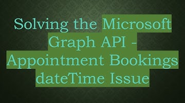 Solving the Microsoft Graph API - Appointment Bookings dateTime Issue