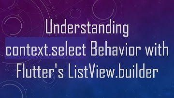 Understanding context.select Behavior with Flutter