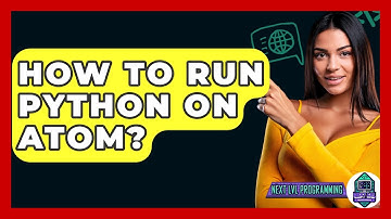 How To Run Python On Atom? - Next LVL Programming